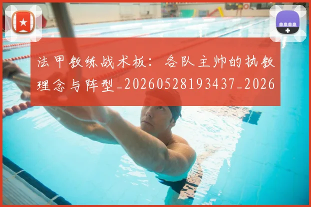 法甲教练战术板：各队主帅的执教理念与阵型_20260528193437_20260707153402_20260801172000