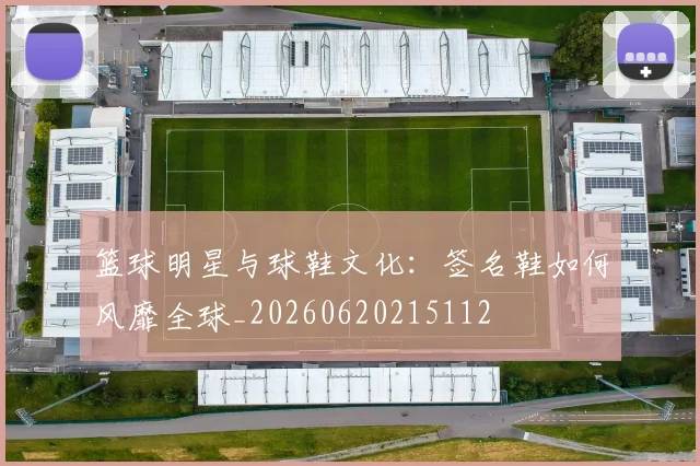 篮球明星与球鞋文化：签名鞋如何风靡全球_20260620215112