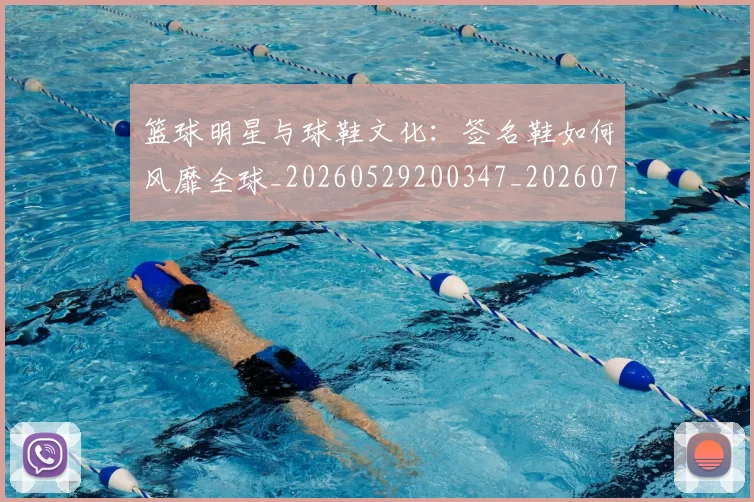 篮球明星与球鞋文化：签名鞋如何风靡全球_20260529200347_20260708195951_20260805165625