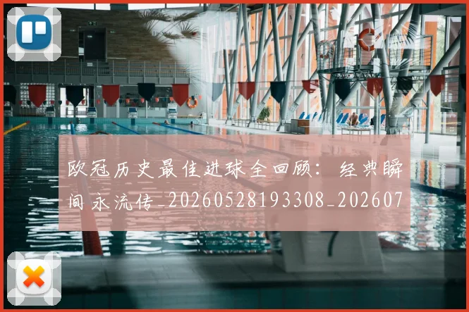 欧冠历史最佳进球全回顾：经典瞬间永流传_20260528193308_20260707150640